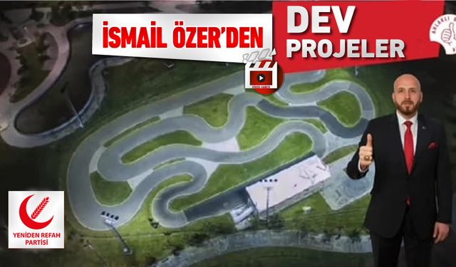 İSMAİL ÖZER'DEN DEV PROJELER