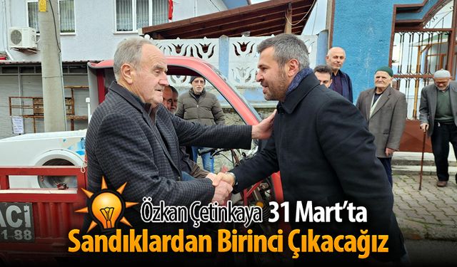 ÇETİNKAYA "31 MART'TA SANDIKLARDAN BİRİNCİ ÇIKACAĞIZ"