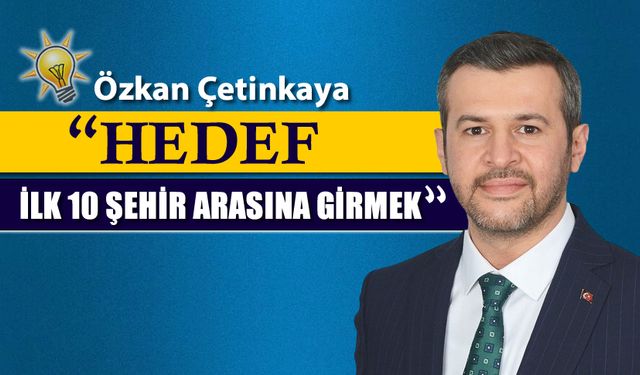 BELEDİYECİLİKTE HEDEF İLK 10 ŞEHİR ARASINA GİRMEK