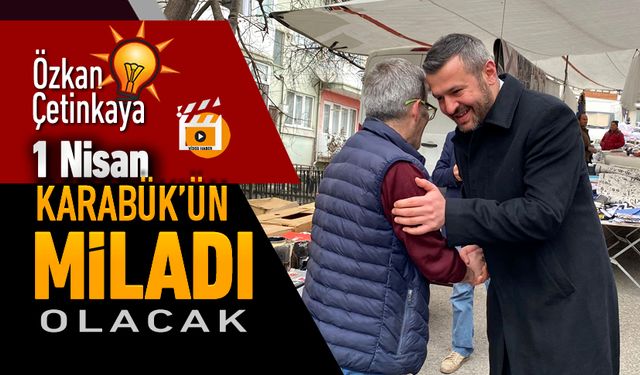 ÇETİNKAYA '1 NİSAN KARABÜK İÇİN MİLAT OLACAK'