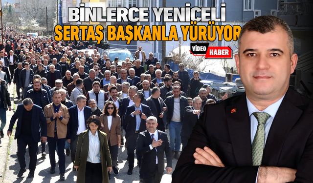 BİNLERCE YENİCELİ SERTAŞ BAŞKANLA YÜRÜYOR