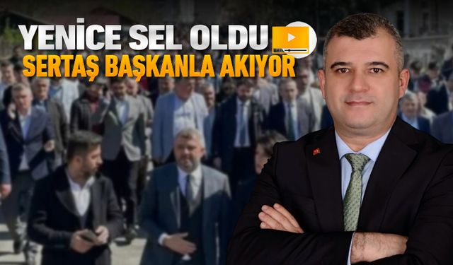 YENİCE SEL OLDU SERTAŞ BAŞKANLA AKIYOR