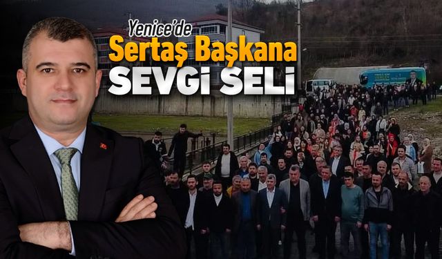 SERTAŞ BAŞKANA YENİCE'DE SEVGİ SELİ