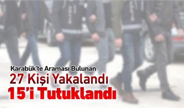 KARABÜK'TE ARAMASI BULUNAN 27 KİŞİ YAKALANDI