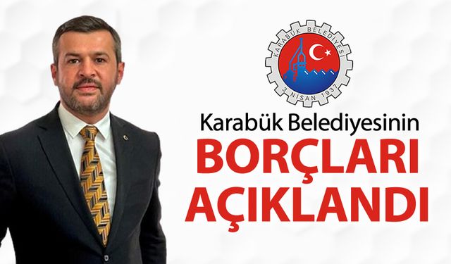 KARABÜK BELEDİYESİNİN BORÇLARI AÇIKLANDI