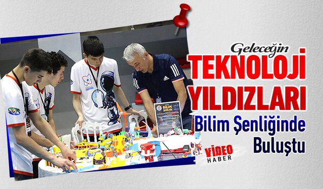 GELECEĞİN TEKNOLOJİ YILDIZLARI BİLİM ŞENLİĞİ'NDE BULUŞTU