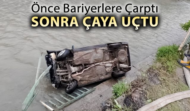 BARİYERLERE ÇARPAN OTOMOBİL ÇAYA UÇTU