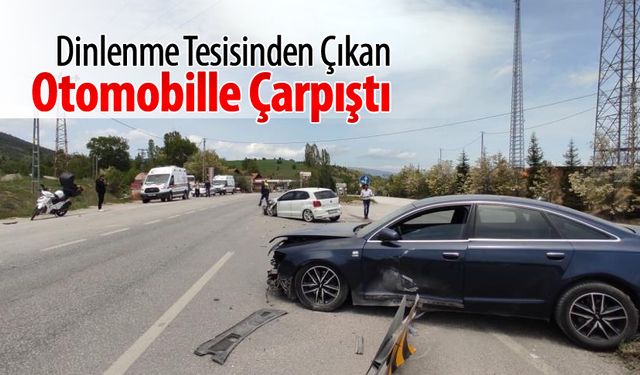 DİNLENME TESİSİNDEN ÇIKAN OTOMOBİLLE ÇARPIŞTI