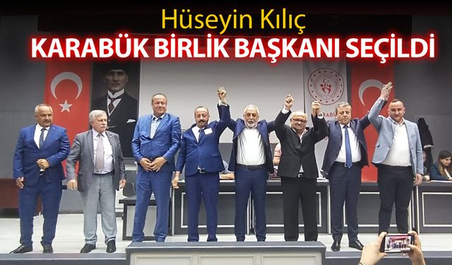 HÜSEYİN KILIÇ, KARABÜK BİRLİK BAŞKANI SEÇİLDİ