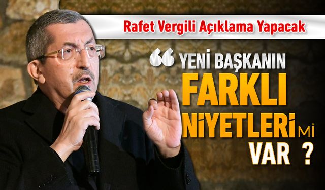 RAFET VERGİLİ, DETAYLI AÇIKLAMA YAPMAYA HAZIRLANIYOR