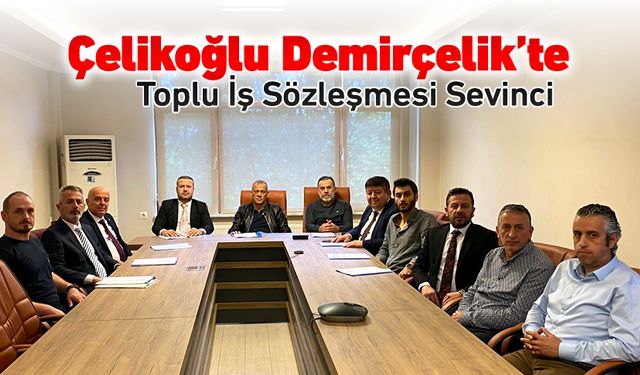 ÇELİKOĞLU DEMİRÇELİK'TE TOPLU İŞ SÖZLEŞMESİ İMZALANDI