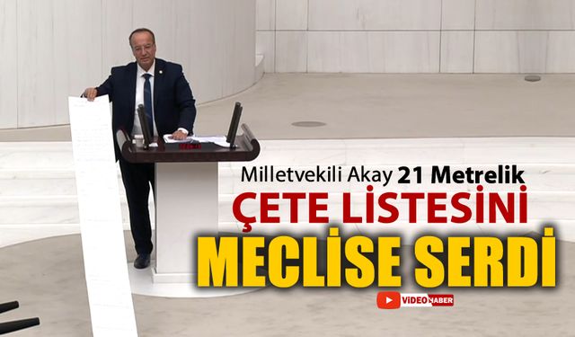 MİLLETVEKİLİ AKAY: 21 METRELİK LİSTEYİ MECLİSE SERDİ