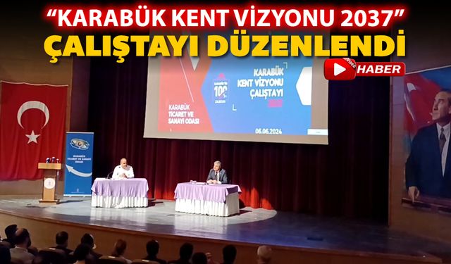 "KARABÜK KENT VİZYONU 2037" ÇALIŞTAYI DÜZENLENDİ