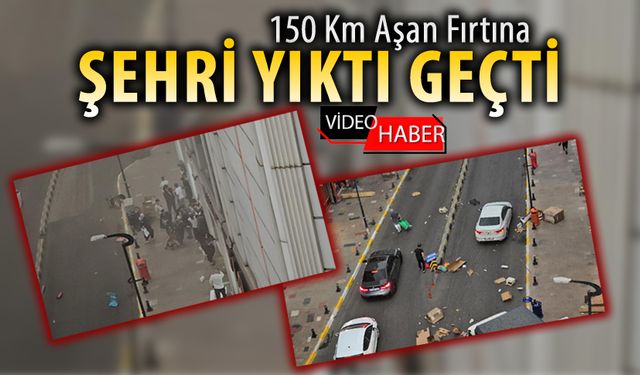 150 KİLOMETREYİ AŞAN FIRTINA ŞEHRİ YIKTI GEÇTİ