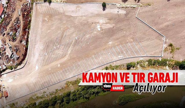 KAMYON VE TIR GARAJI AÇILIYOR