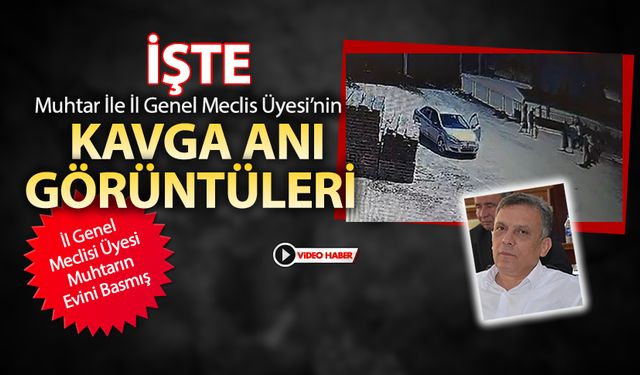 İŞTE MUHTAR İLE İL GENEL MECLİSİ ÜYESİ'NİN KAVGA ANI GÖRÜNTÜLERİ