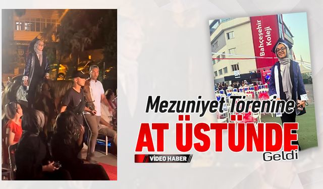 MEZUNİYET KUTLAMASINA AT ÜSTÜNDE GELDİ