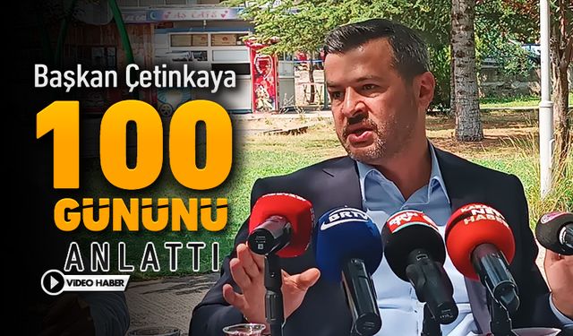 BAŞKAN ÇETİNKAYA 100 GÜNÜNÜ ANLATTI