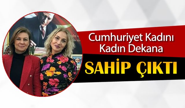 CUMHURİYET KADINI, KADIN DEKANA SAHİP ÇIKTI