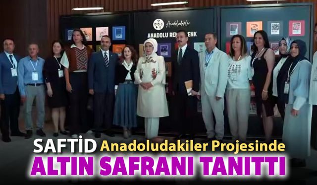 SAFTİD ANADOLUDAKİLER PROJESİNDE YERİNİ ALDI