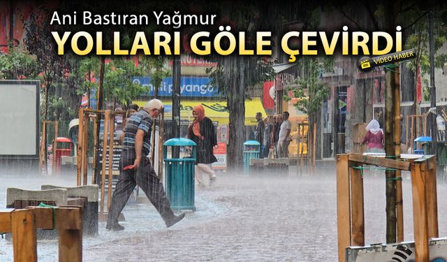 ANİDEN BASTIRAN YAĞMUR CADDELERİ GÖLE ÇEVİRDİ