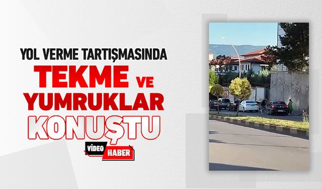 YOL VERME TARTIŞMASINDA TEKME VE YUMRUKLAR KONUŞTU