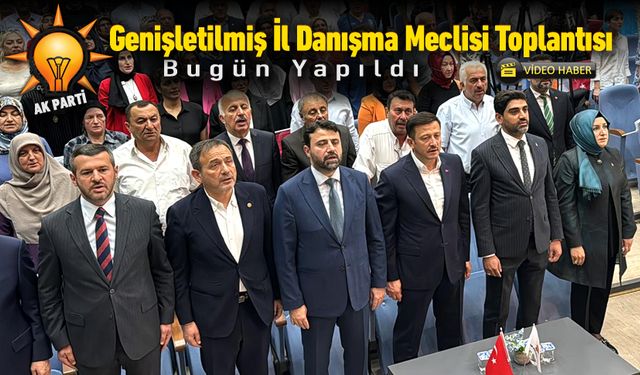 AK PARTİ GENİŞLETİLMİŞ İL DANIŞMA MECLİSİ TOPLANTISI YAPILDI