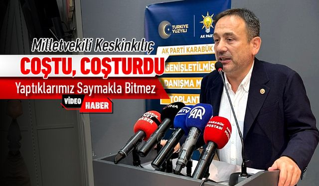 MİLLETVEKİLİ KESKİNKILIÇ, COŞTU COŞTURDU