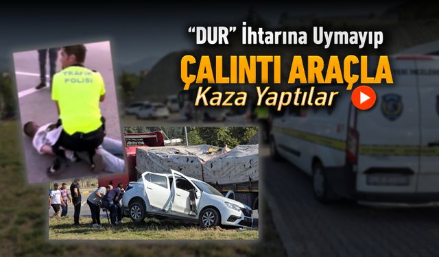 DUR İHTARINA UYMAYIP ÇALINTI ARAÇLA KAZA YAPTILAR