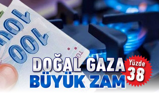 DOĞAL GAZA BÜYÜK ZAM!