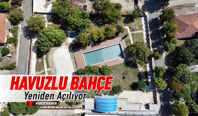 HAVUZLU BAHÇE YENİDEN AÇILIYOR