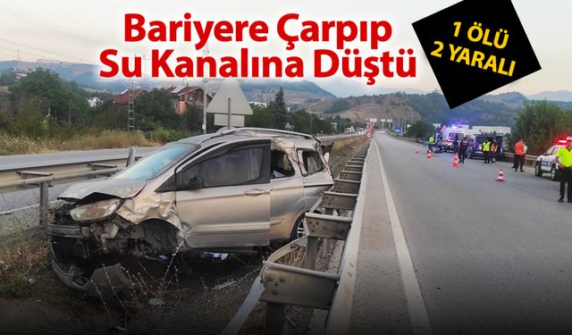 BARİYERE ÇARPIP SU KANALINA DÜŞTÜ:1 ÖLÜ 2 YARALI