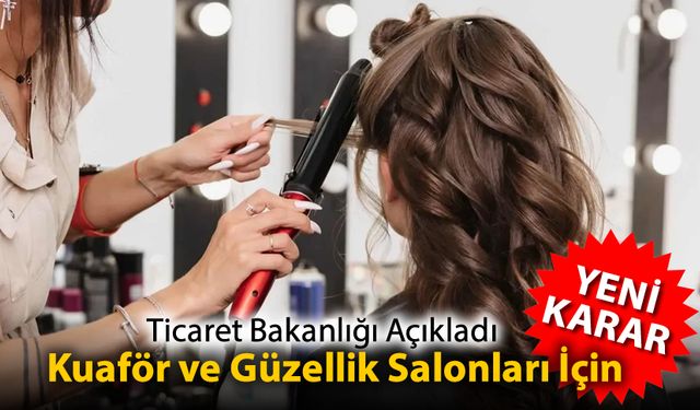 KUAFÖRLER VE GÜZELLİK SALONLARI İÇİN YENİ KARAR AÇIKLANDI