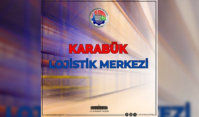 KARABÜK'E LOJİSTİK MERKEZİ KURULMASI İÇİN BAŞVURU YAPILDI