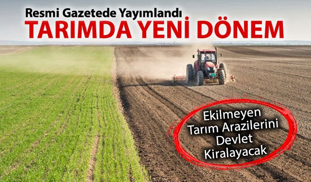 EKİLMEYEN TARIM ARAZİLERİNİ DEVLET KİRAYA VERECEK