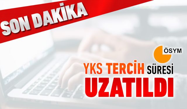 YKS TERCİH SÜRESİ UZATILDI