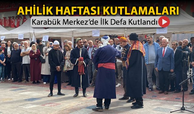 AHİLİK KUTLAMALARI İLK DEFA KARABÜK MERKEZ’DE YAPILDI