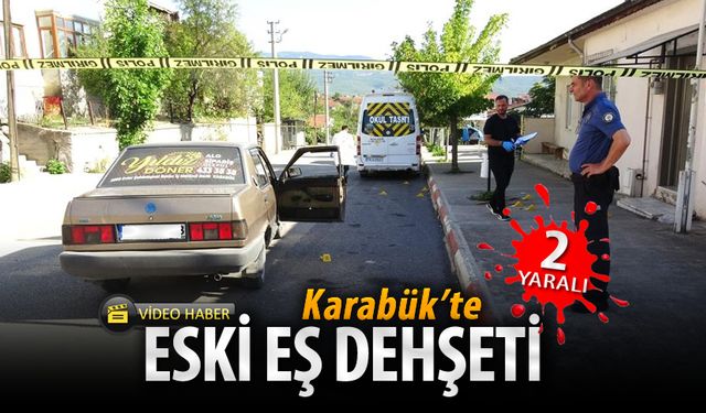 KARABÜK'TE ESKİ EŞ DEHŞETİ: 2 YARALI