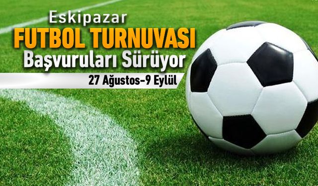 ESKİPAZAR FUTBOL TURNUVASI BAŞVURULARI SÜRÜYOR