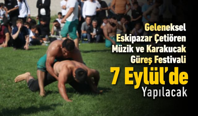 GELENEKSEL ESKİPAZAR ÇETİÖREN MÜZİK VE KARAKUCAK GÜREŞ FESTİVALİ 7 EYLÜL'DE