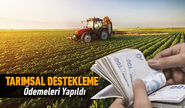 TARIMSAL DESTEKLEME ÖDEMELERİ ÇİFTÇİLERİN HESAPLARINA AKTARILDI