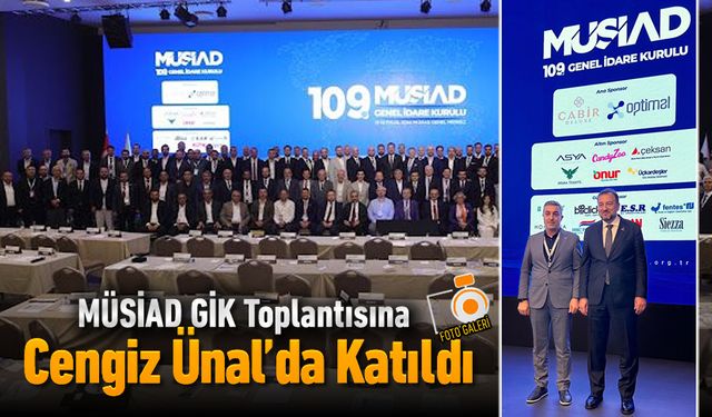 MÜSİAD GİK TOPLANTISINA CENGİZ ÜNAL’DA KATILIM SAĞLADI