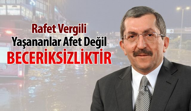 VERGİLİ, "YAŞANANLAR AFET DEĞİL BECERİKSİZLİKTİR"