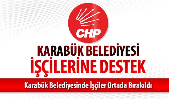 CHP'DEN KARABÜK BELEDİYE İŞÇİLERİNE DESTEK