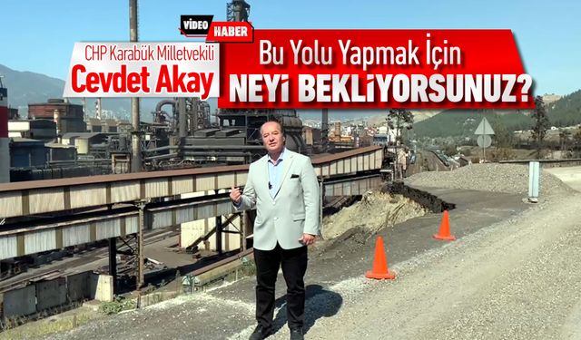 VEKİL AKAY, "ÇÖKEN YOLU YAPMAK İÇİN NEYİ BEKLİYORSUNUZ?"