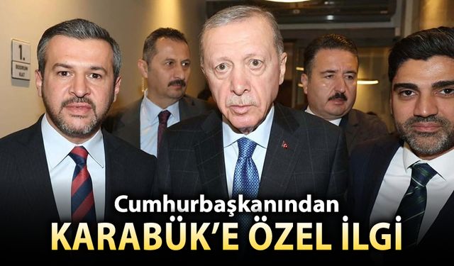 CUMHURBAŞKANI ERDOĞAN'DAN KARABÜK'E ÖZEL İLGİ