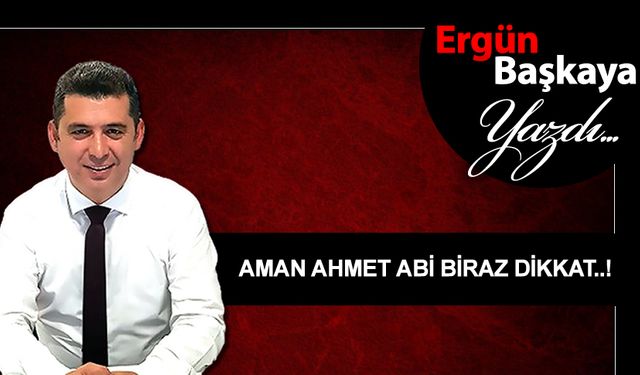 AMAN AHMET ABİ BİRAZ DİKKAT..!