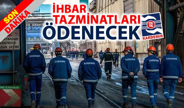 KARDEMİR'DE İHBAR TAZMİNATLARI ÖDENECEK