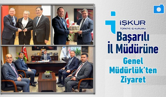 İŞKUR’UN BAŞARILI İL MÜDÜRÜNE GENEL MÜDÜRLÜKTEN ZİYARET