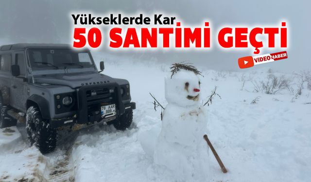 YÜKSEK KESİMLERDE KAR KALINLIĞI 50 SANTİMETREYE ULAŞTI